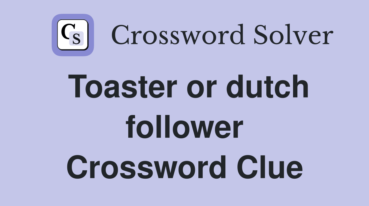 Toaster or dutch follower Crossword Clue Answers Crossword Solver